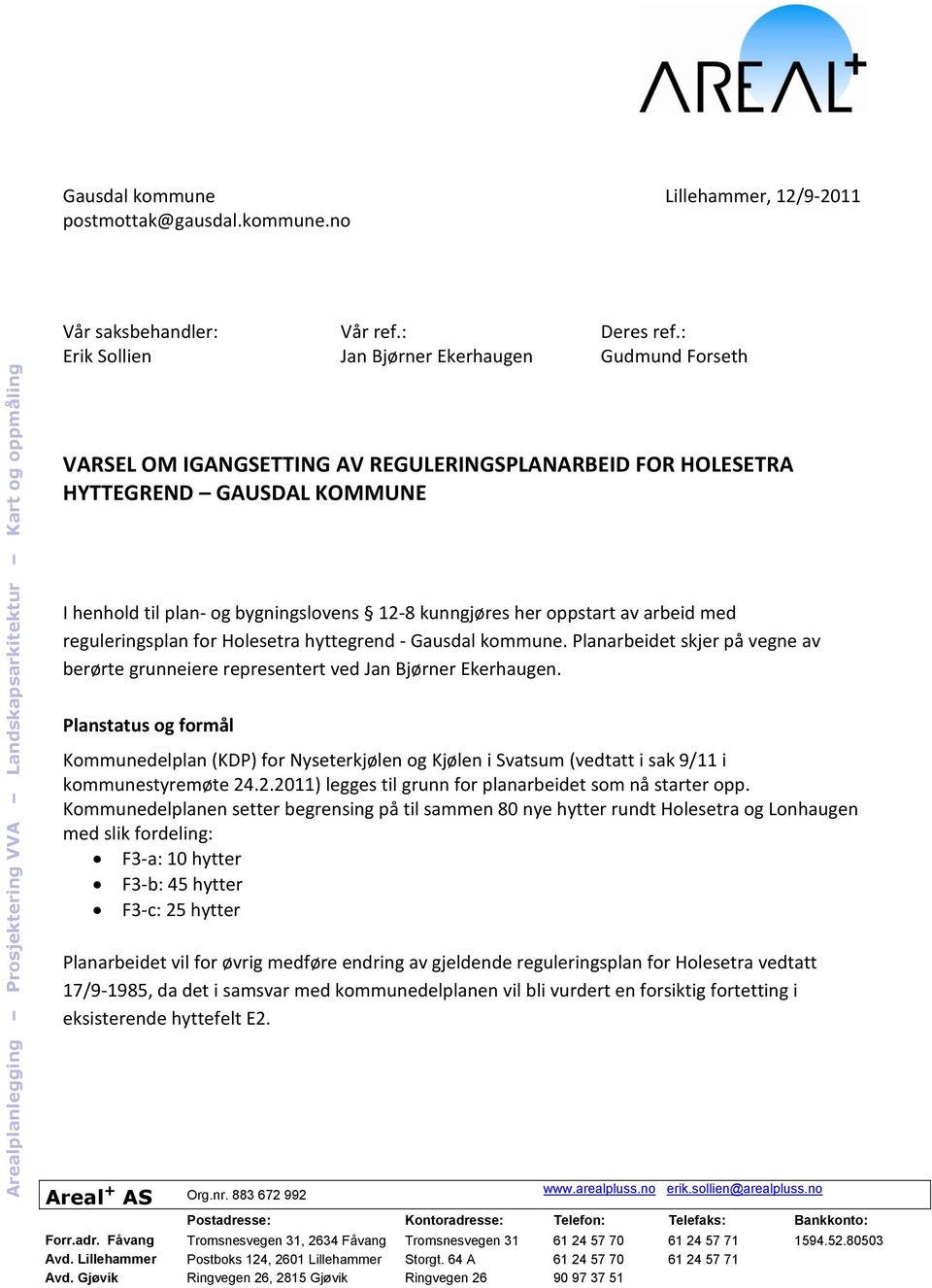 : Gudmund Forseth VARSEL OM IGANGSETTING AV REGULERINGSPLANARBEID FOR HOLESETRA HYTTEGREND GAUSDAL KOMMUNE I henhold til plan- og bygningslovens 12-8 kunngjøres her oppstart av arbeid med