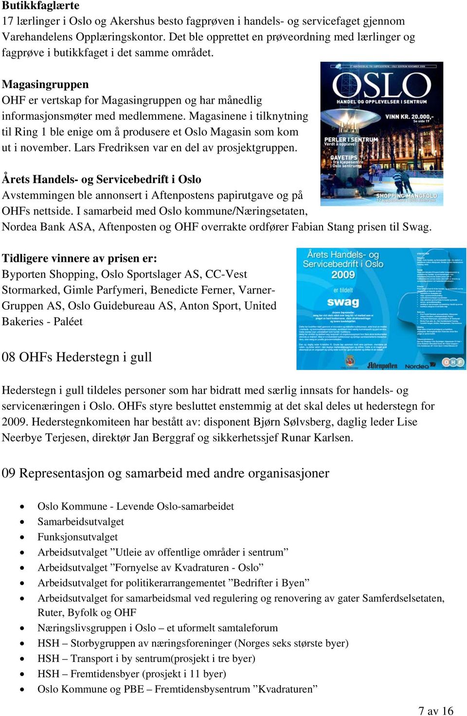 Magasinene i tilknytning til Ring 1 ble enige om å produsere et Oslo Magasin som kom ut i november. Lars Fredriksen var en del av prosjektgruppen.