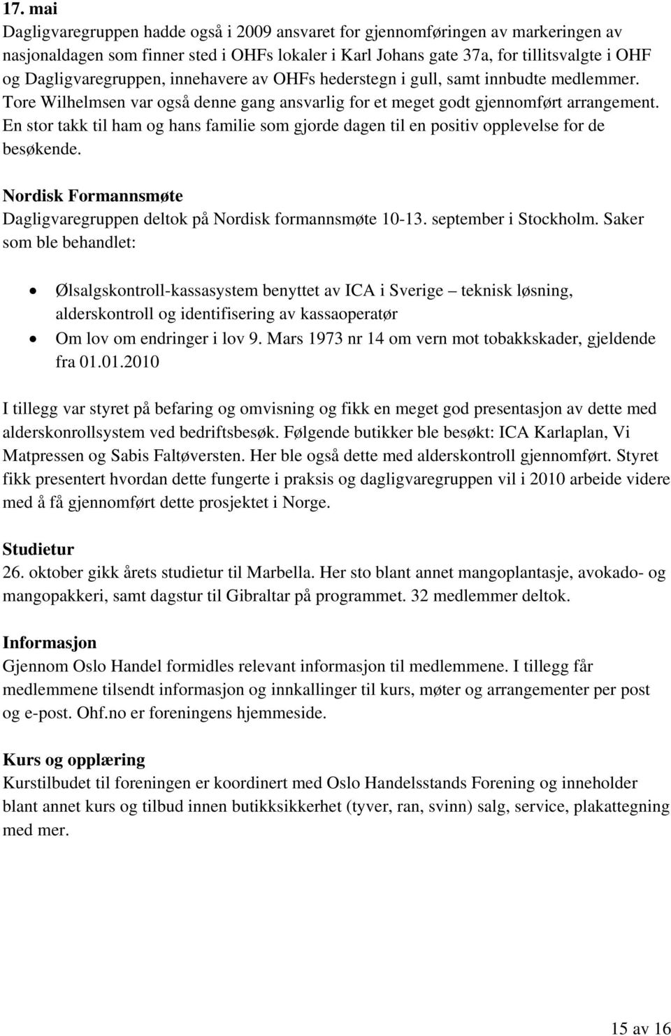 En stor takk til ham og hans familie som gjorde dagen til en positiv opplevelse for de besøkende. Nordisk Formannsmøte Dagligvaregruppen deltok på Nordisk formannsmøte 10-13. september i Stockholm.