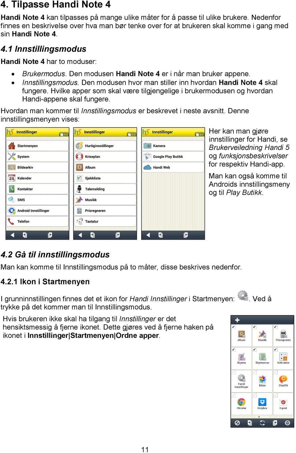 Den modusen Handi Note 4 er i når man bruker appene. Innstillingsmodus. Den modusen hvor man stiller inn hvordan Handi Note 4 skal fungere.