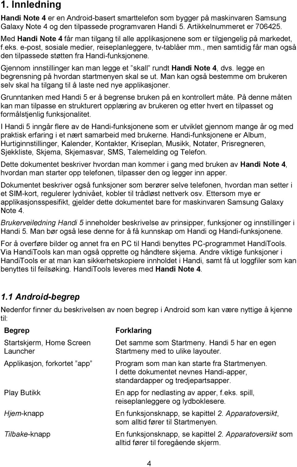 , men samtidig får man også den tilpassede støtten fra Handi-funksjonene. Gjennom innstillinger kan man legge et skall rundt Handi Note 4, dvs. legge en begrensning på hvordan startmenyen skal se ut.