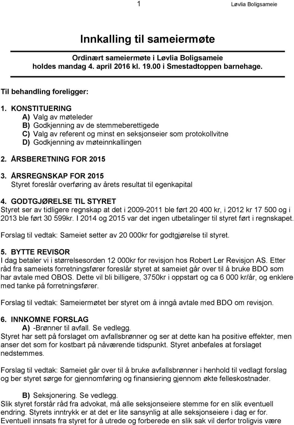 ÅRSREGNSKAP FOR 2015 Styret foreslår overføring av årets resultat til egenkapital 4.