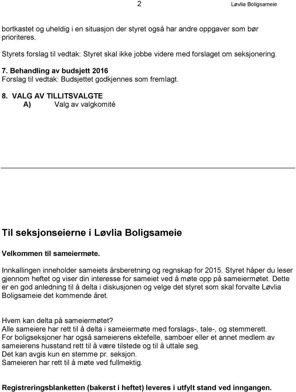 VALG AV TILLITSVALGTE A) Valg av valgkomité Til seksjonseierne i Løvlia Boligsameie Velkommen til sameiermøte. Innkallingen inneholder sameiets årsberetning og regnskap for 2015.