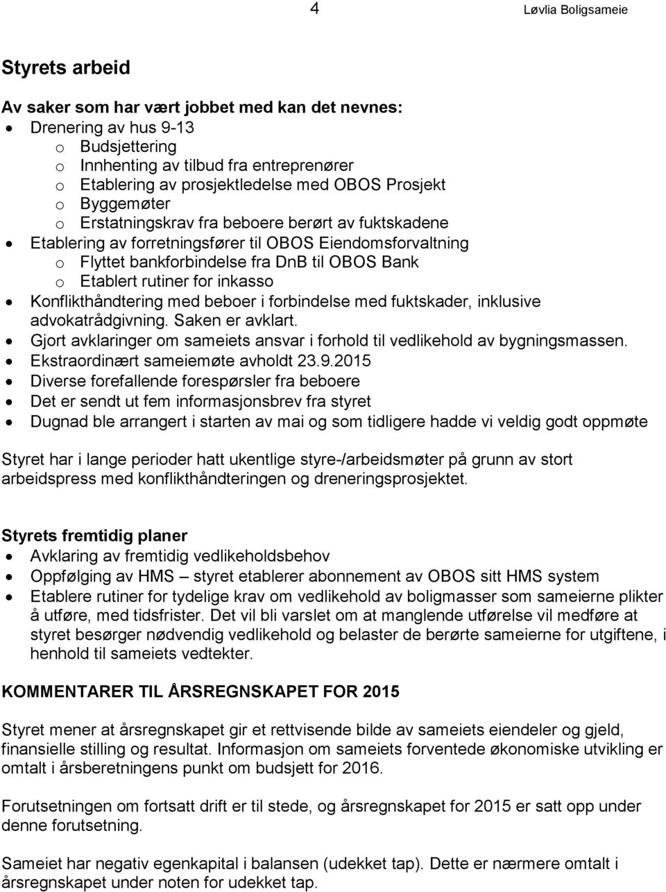 rutiner for inkasso Konflikthåndtering med beboer i forbindelse med fuktskader, inklusive advokatrådgivning. Saken er avklart.