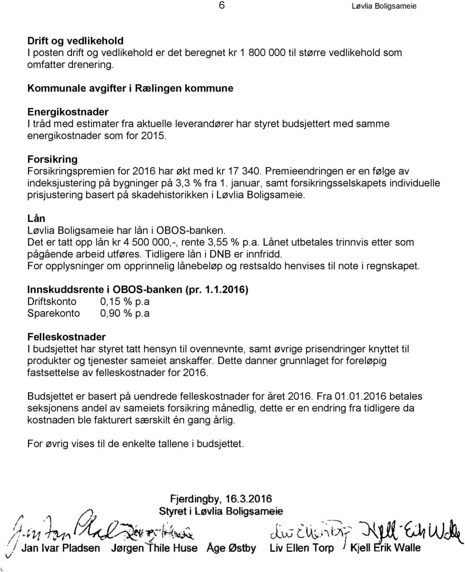 Forsikring Forsikringspremien for 2016 har økt med kr 17 340. Premieendringen er en følge av indeksjustering på bygninger på 3,3 % fra 1.