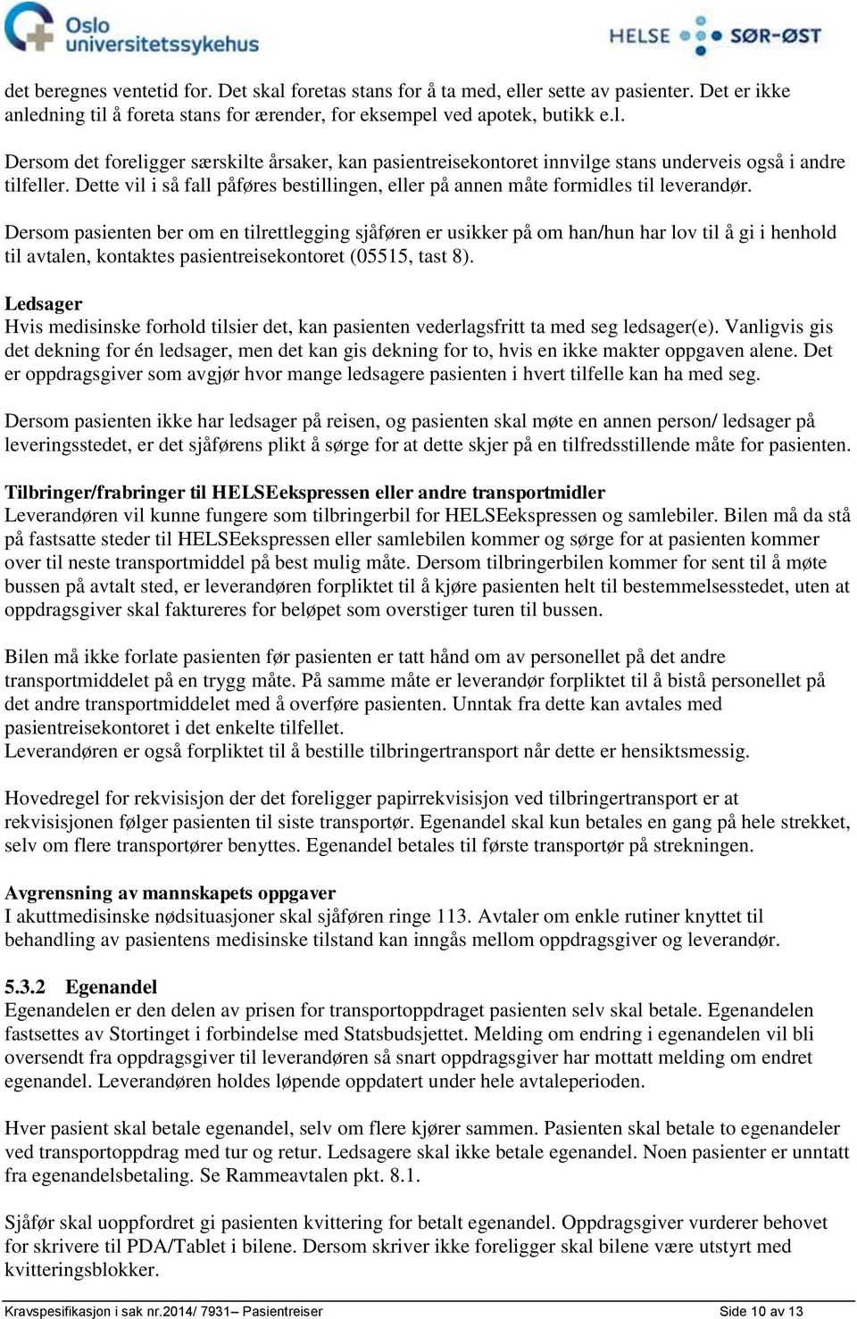 Dersom pasienten ber om en tilrettlegging sjåføren er usikker på om han/hun har lov til å gi i henhold til avtalen, kontaktes pasientreisekontoret (05515, tast 8).