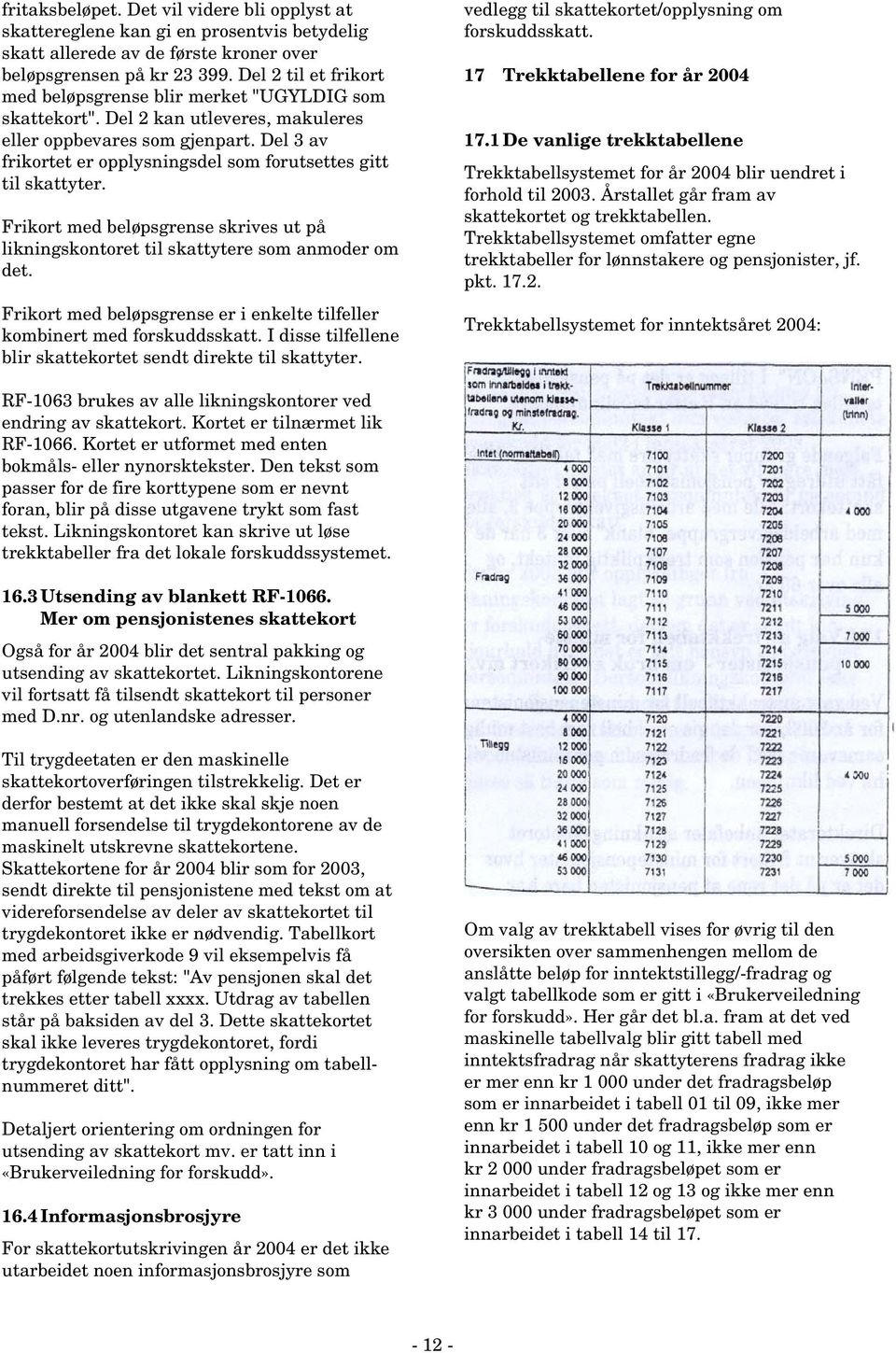 Del 3 av frikortet er opplysningsdel som forutsettes gitt til skattyter. Frikort med beløpsgrense skrives ut på likningskontoret til skattytere som anmoder om det.