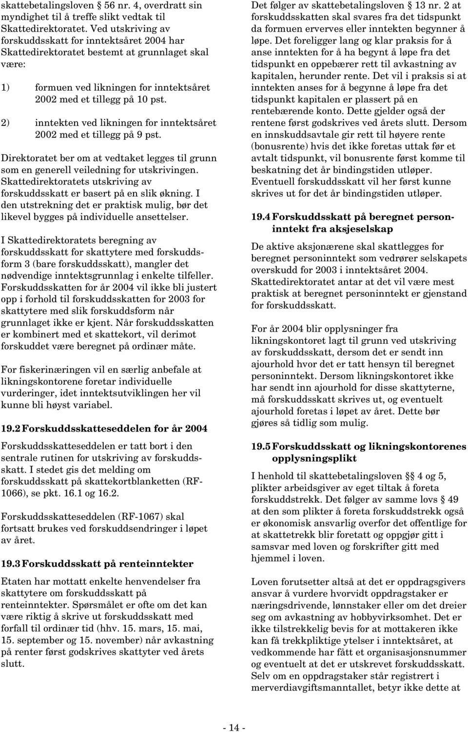 2) inntekten ved likningen for inntektsåret 2002 med et tillegg på 9 pst. Direktoratet ber om at vedtaket legges til grunn som en generell veiledning for utskrivingen.