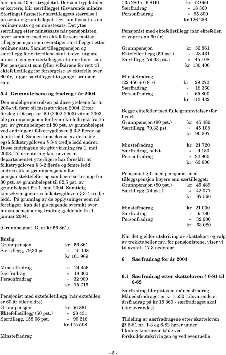 Det ytes særtillegg etter minstesats når pensjonisten lever sammen med en ektefelle som mottar tilleggspensjon som overstiger særtillegget etter ordinær sats.