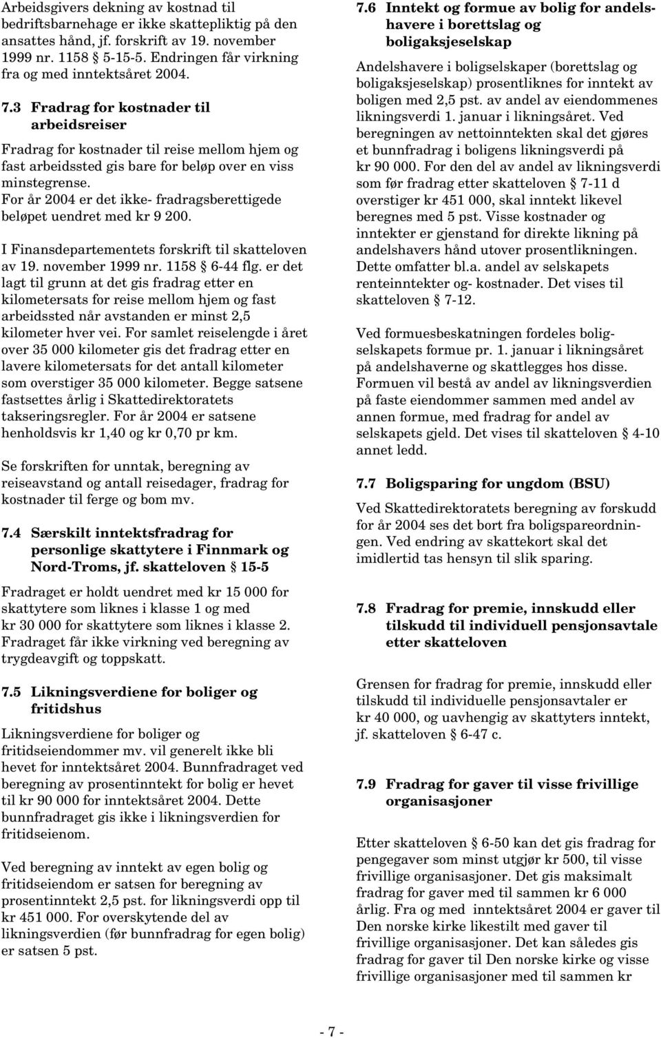 3 Fradrag for kostnader til arbeidsreiser Fradrag for kostnader til reise mellom hjem og fast arbeidssted gis bare for beløp over en viss minstegrense.