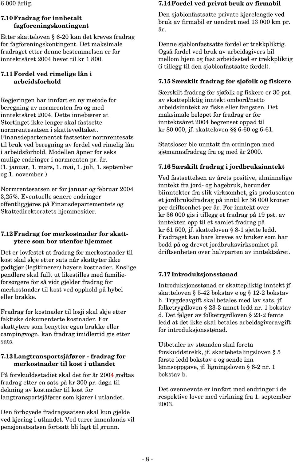 11 Fordel ved rimelige lån i arbeidsforhold Regjeringen har innført en ny metode for beregning av normrenten fra og med inntektsåret 2004.