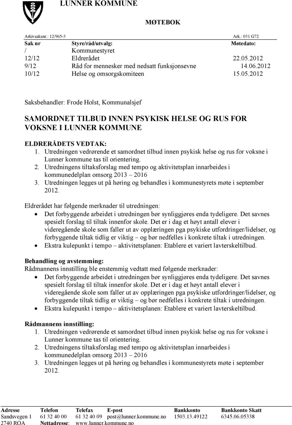 Utredningen vedrørende et samordnet tilbud innen psykisk helse og rus for voksne i Lunner kommune tas til orientering. 2.