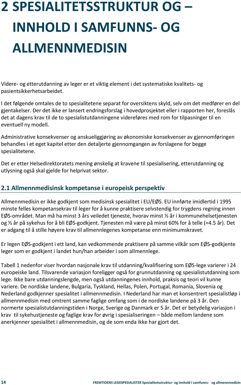 Der det ikke er lansert endringsforslag i hovedprosjektet eller i rapporten her, foreslås det at dagens krav til de to spesialistutdanningene videreføres med rom for tilpasninger til en eventuell ny