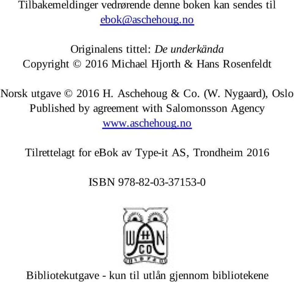 2016 H. Aschehoug & Co. (W. Nygaard), Oslo Published by agreement with Salomonsson Agency www.