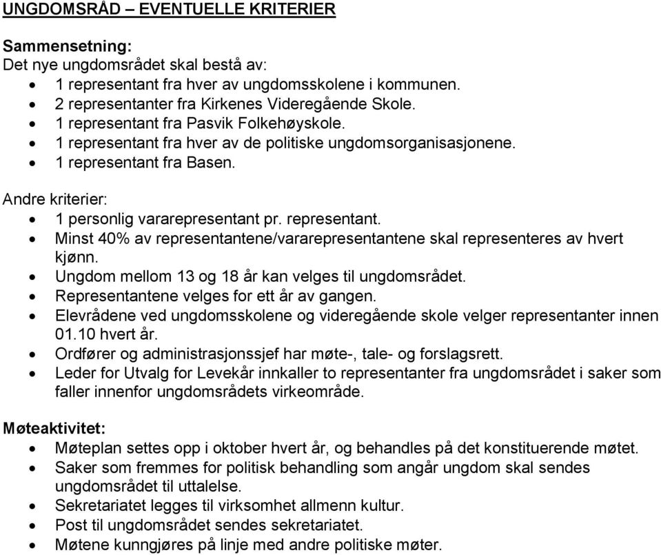 Ungdom mellom 13 og 18 år kan velges til ungdomsrådet. Representantene velges for ett år av gangen. Elevrådene ved ungdomsskolene og videregående skole velger representanter innen 01.10 hvert år.