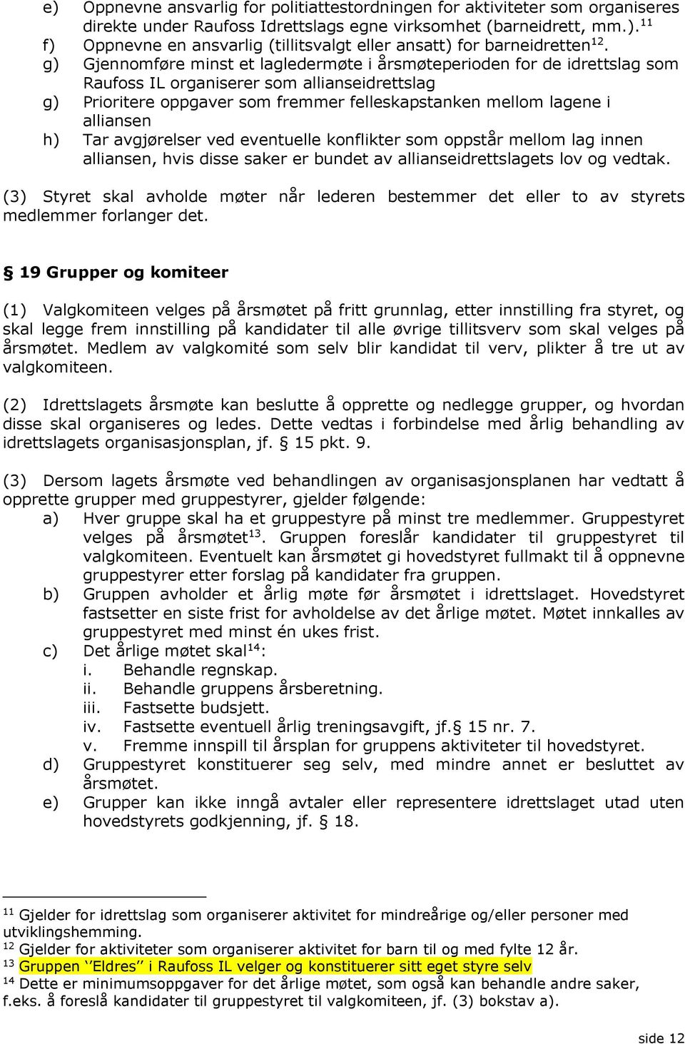 alliansen h) Tar avgjørelser ved eventuelle konflikter som oppstår mellom lag innen alliansen, hvis disse saker er bundet av allianseidrettslagets lov og vedtak.