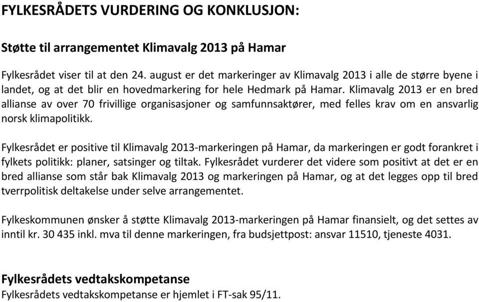 Klimavalg 2013 er en bred allianse av over 70 frivillige organisasjoner og samfunnsaktører, med felles krav om en ansvarlig norsk klimapolitikk.