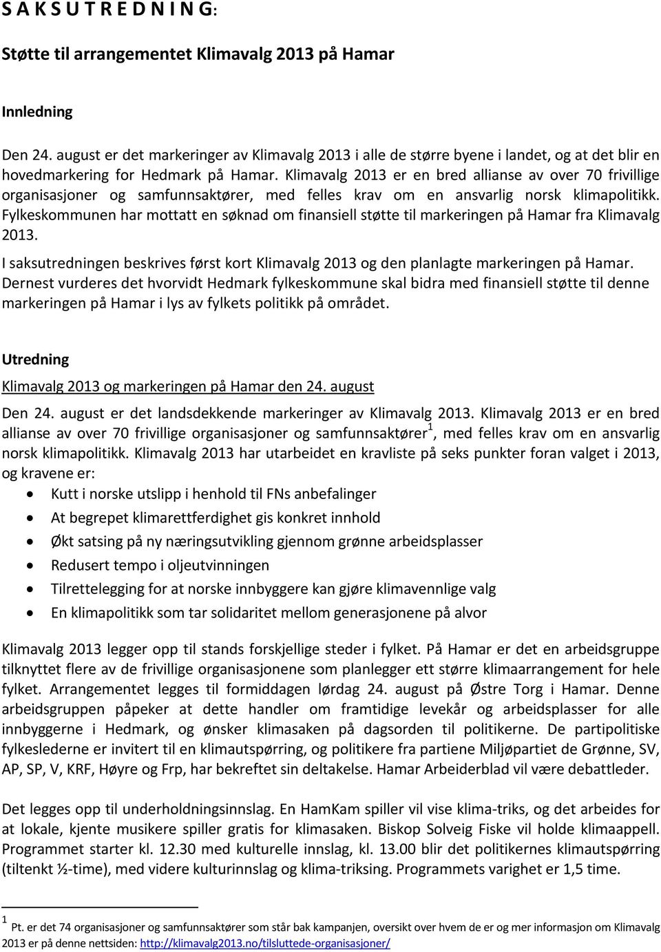 Fylkeskommunen har mottatt en søknad om finansiell støtte til markeringen på Hamar fra Klimavalg 2013. I saksutredningen beskrives først kort Klimavalg 2013 og den planlagte markeringen på Hamar.