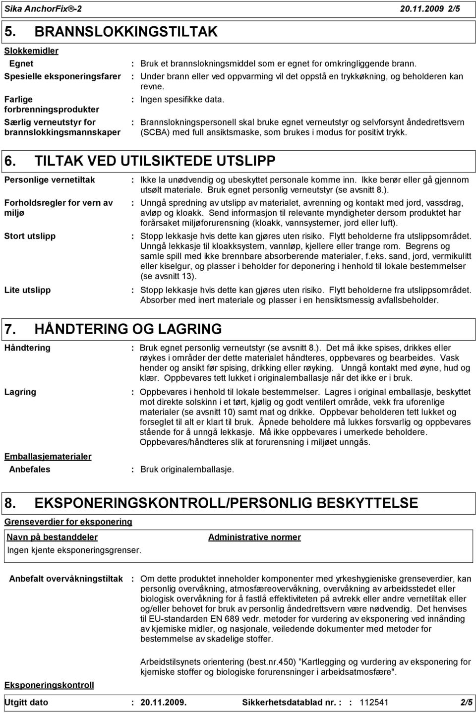 omkringliggende brann. Under brann eller ved oppvarming vil det oppstå en trykkøkning, og beholderen kan revne.