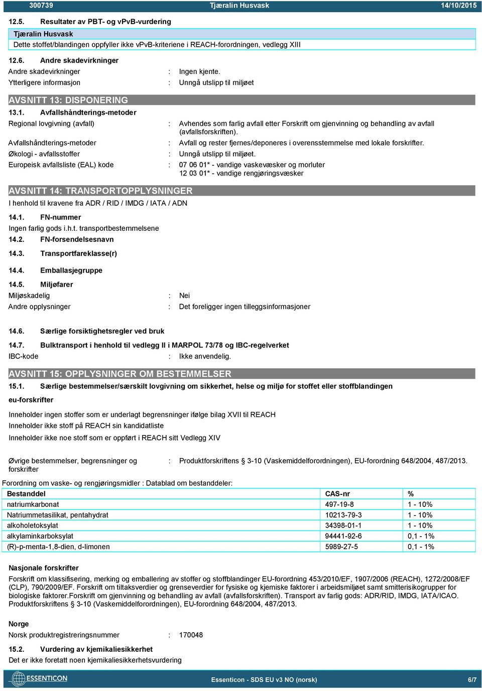 : DISPONERING 13.1. Avfallshåndterings-metoder Regional lovgivning (avfall) : Avhendes som farlig avfall etter Forskrift om gjenvinning og behandling av avfall (avfallsforskriften).