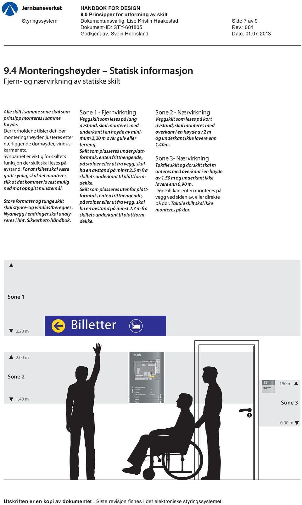 Der forholdene tilsier det, bør monteringshøyden justeres etter nærliggende dørhøyder, vinduskarmer etc. Synbarhet er viktig for skiltets funksjon der skilt skal leses på avstand.