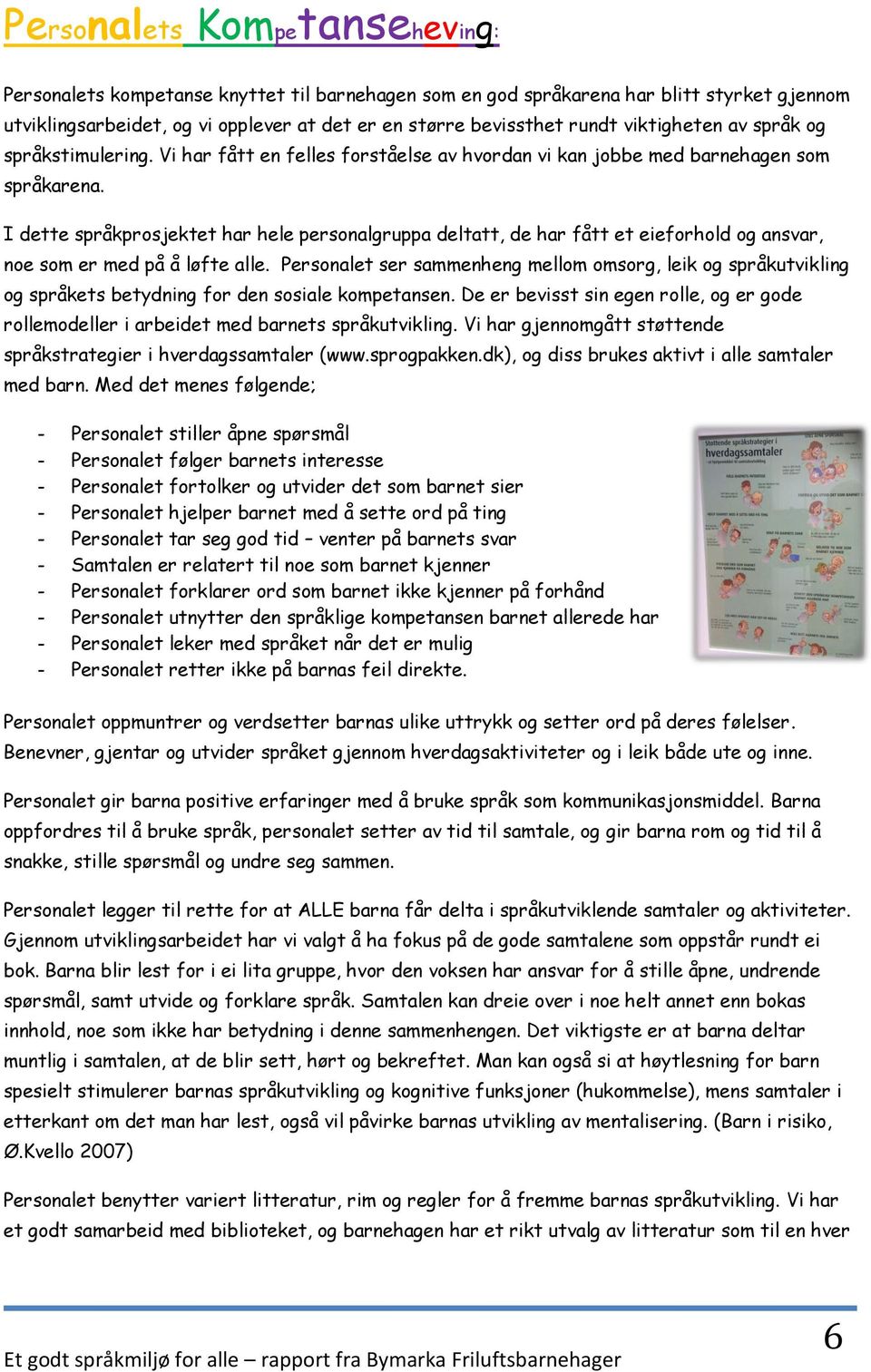 I dette språkprosjektet har hele personalgruppa deltatt, de har fått et eieforhold og ansvar, noe som er med på å løfte alle.