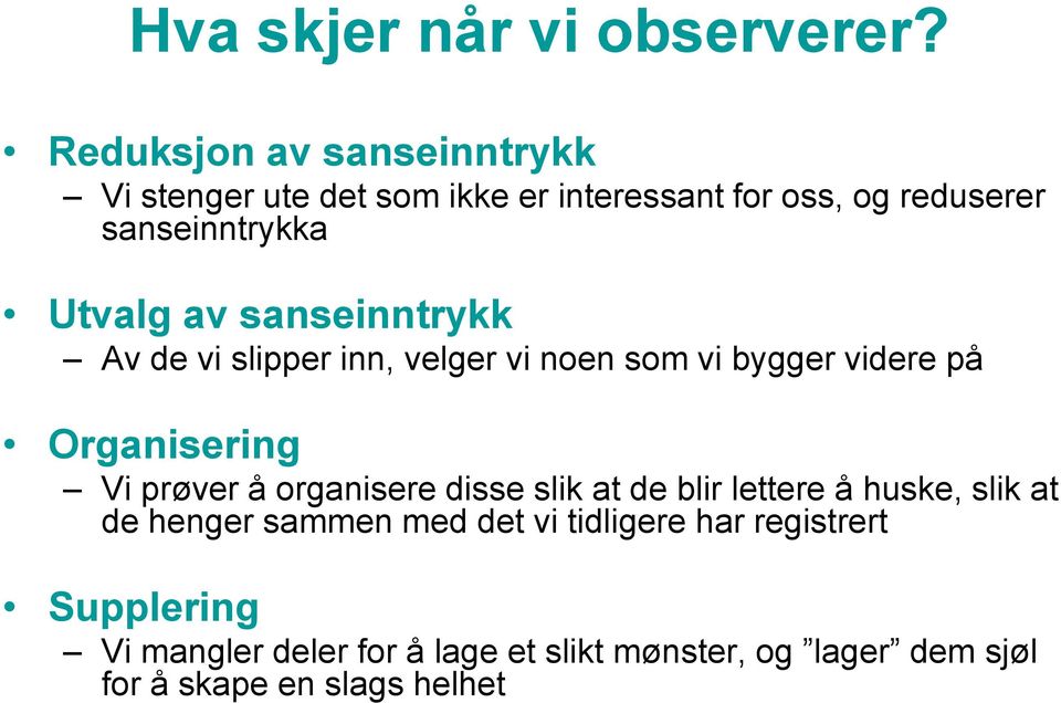 av sanseinntrykk Av de vi slipper inn, velger vi noen som vi bygger videre på Organisering Vi prøver å organisere