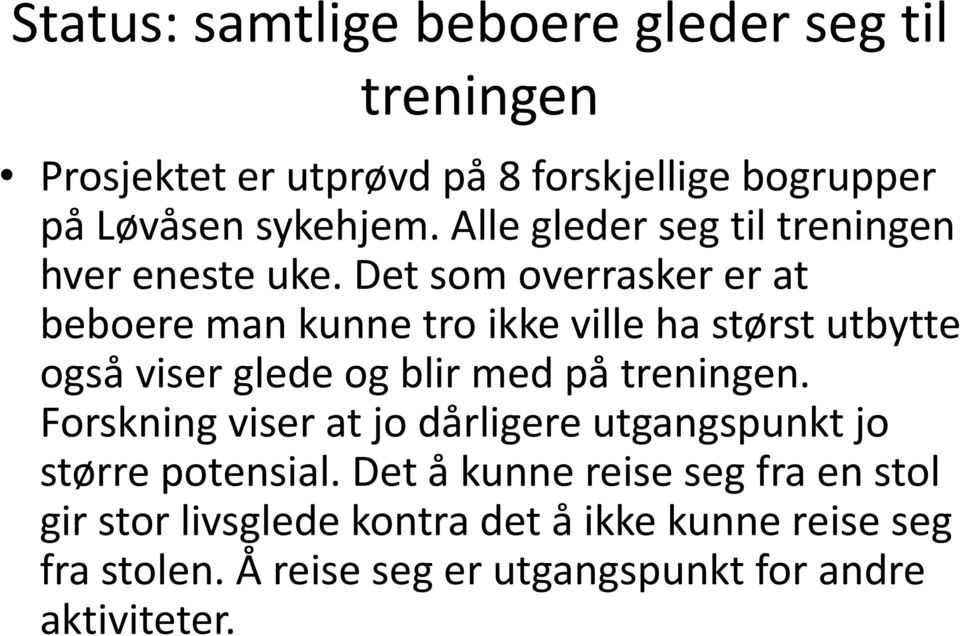 Det som overrasker er at beboere man kunne tro ikke ville ha størst utbytte også viser glede og blir med på treningen.