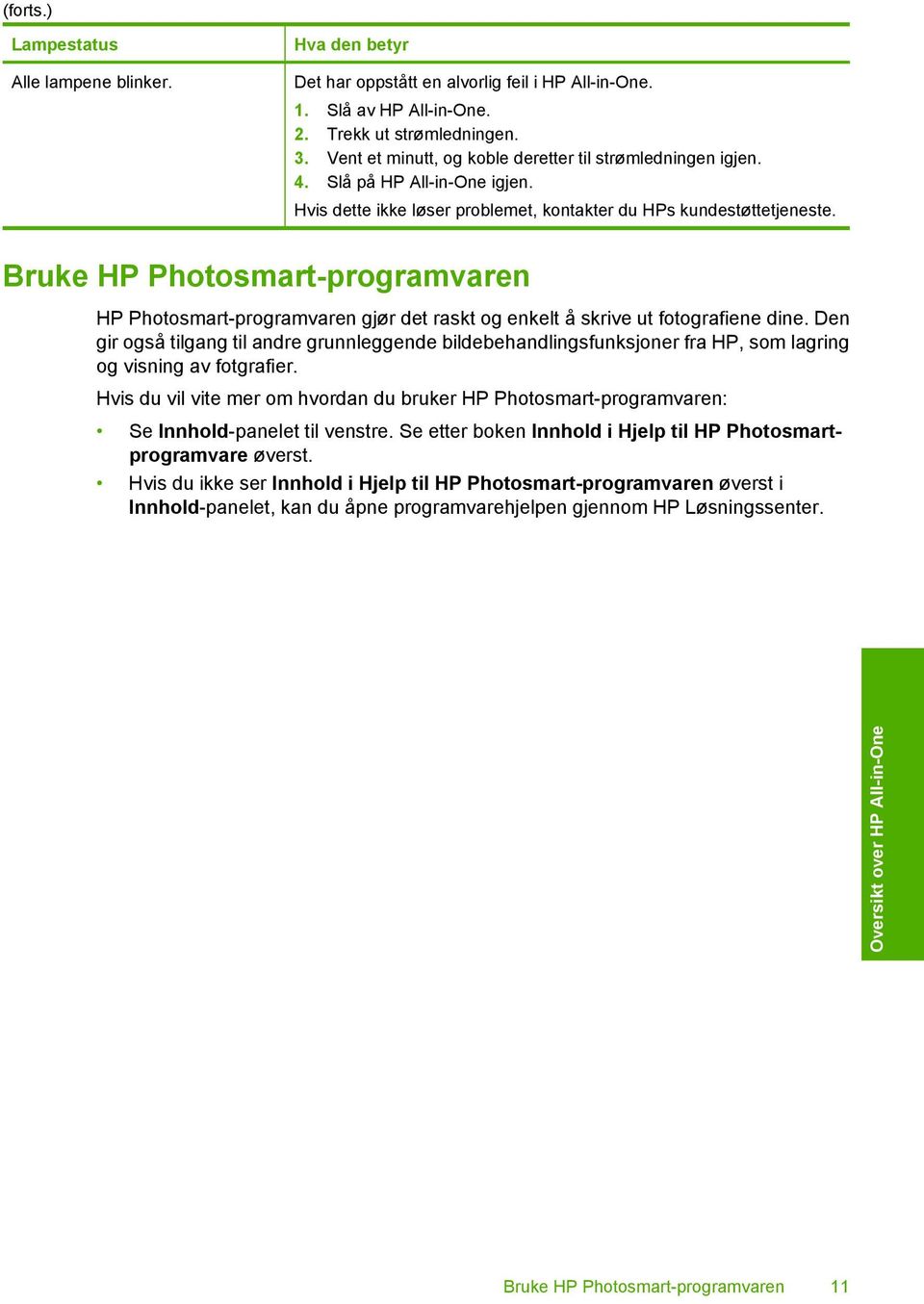 Bruke HP Photosmart-programvaren HP Photosmart-programvaren gjør det raskt og enkelt å skrive ut fotografiene dine.