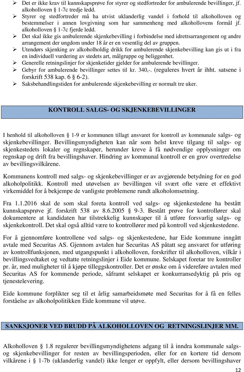 Det skal ikke gis ambulerende skjenkebevilling i forbindelse med idrettsarrangement og andre arrangement der ungdom under 18 år er en vesentlig del av gruppen.