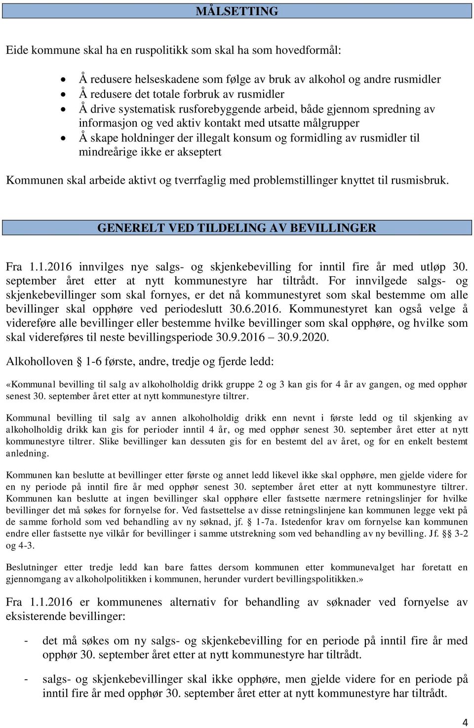 ikke er akseptert Kommunen skal arbeide aktivt og tverrfaglig med problemstillinger knyttet til rusmisbruk. GENERELT VED TILDELING AV BEVILLINGER Fra 1.