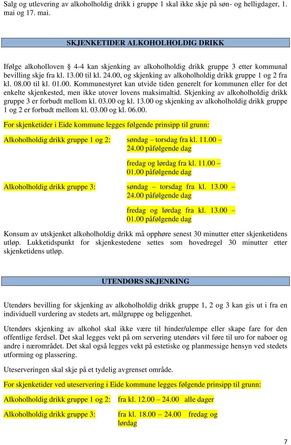 00, og skjenking av alkoholholdig drikk gruppe 1 og 2 fra kl. 08.00 til kl. 01.00. Kommunestyret kan utvide tiden generelt for kommunen eller for det enkelte skjenkested, men ikke utover lovens maksimaltid.