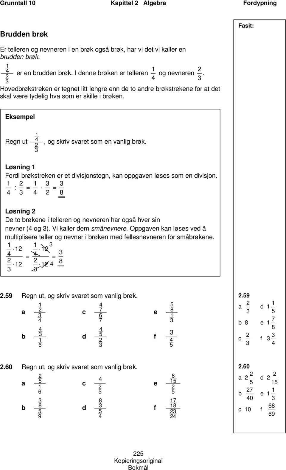 Løsning Fori røkstrkn r t ivisjonstgn, kn oppgvn løss som n ivisjon. : = = 8 Løsning D to røkn i tllrn og nvnrn hr også hvr sin nvnr ( og ). Vi kllr m smånvnr.