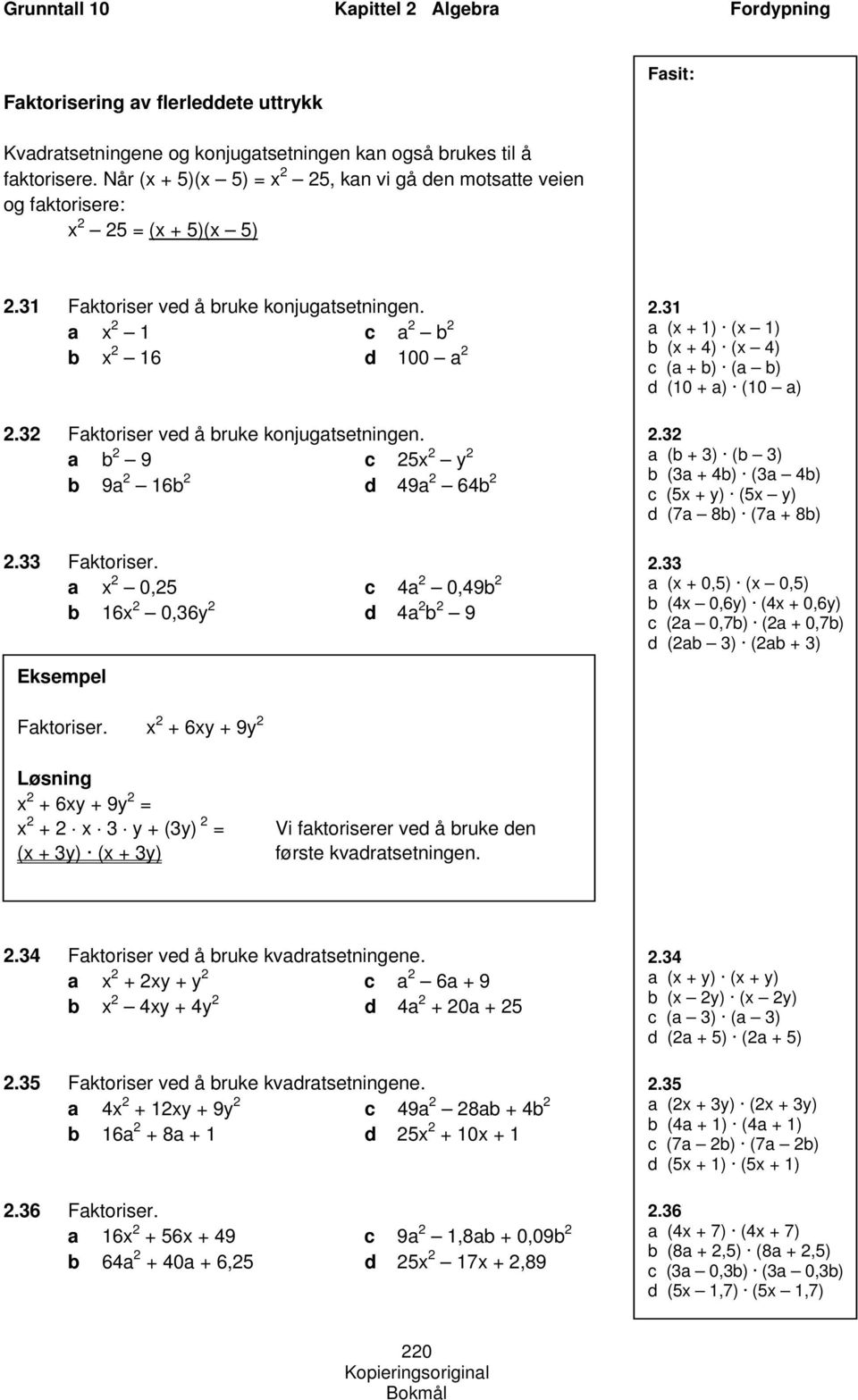 ( 0,) ( 0,) ( 0,y) ( 0,y) ( 0,7) ( 0,7) ( ) ( ) Fktorisr. y 9y Løsning y 9y = y (y) = Vi ktorisrr v å ruk n ( y) ( y) ørst kvrtstningn.. Fktorisr v å ruk kvrtstningn. y y 9 y y 0.