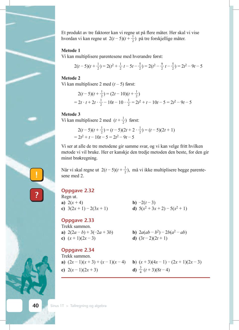 9t 5 Metode 3 Vi kan multiplisere med (t + ) først: (t 5)(t + ) (t 5)(t + ) (t 5)(t + ) t + t 0t 5 t 9t 5 Vi ser at alle de tre metodene gir samme svar, og vi kan velge fritt hvilken metode vi vil