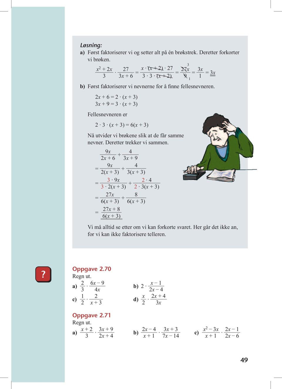 x + 6 (x + 3) 3x + 9 3 (x + 3) Fellesnevneren er 3 (x + 3) 6(x + 3) Nå utvider vi brøkene slik at de får samme nevner. Deretter trekker vi sammen.
