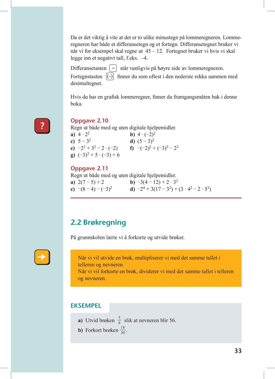 Fortegnstasten ( ) finner du som oftest i den nederste rekka sammen med desimaltegnet. Hvis du har en grafisk lommeregner, finner du framgangsmåten bak i denne boka.? Oppgave.