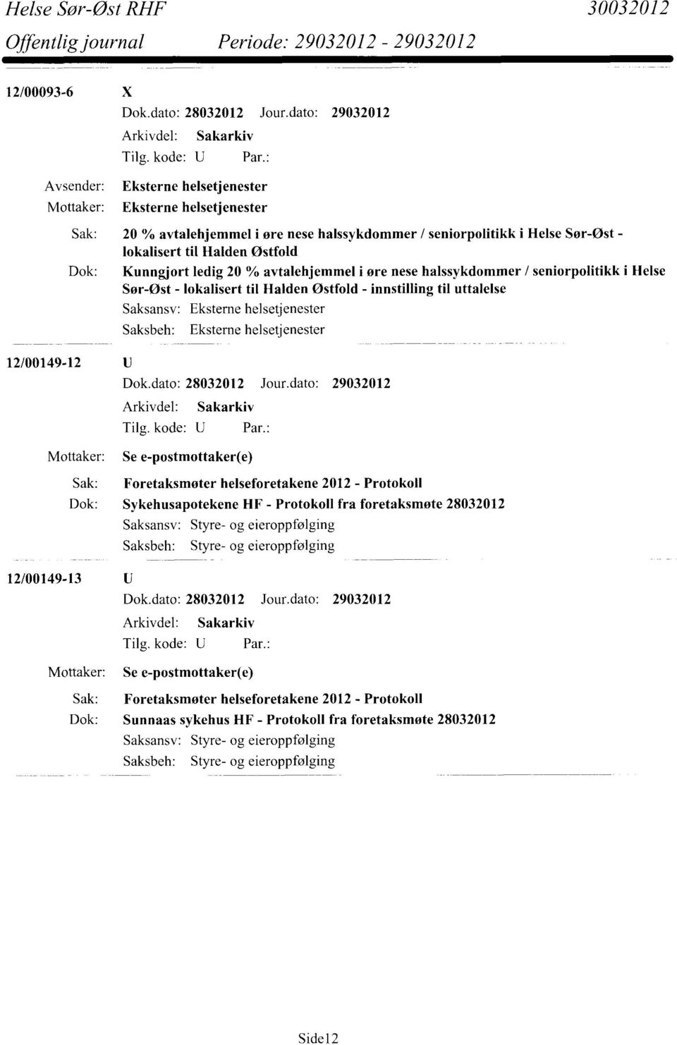 innstilling til uttalelse Saksansv: Eksterne helsetjenester Eksterne helsetjenester 12/00149-12 Mottaker: Se e-postmottaker(e) Sak: Foretaksmøter helseforetakene 2012 - Protokoll Dok: