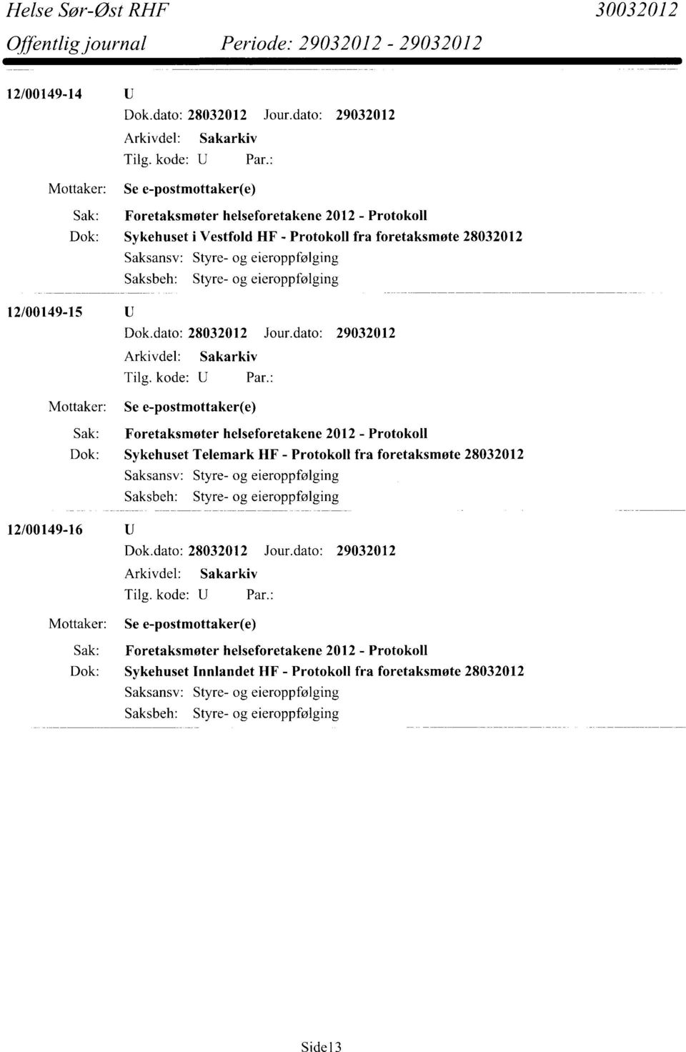Protokoll Dok: Sykehuset Telemark HF - Protokoll fra foretaksmøte 28032012 Saksansv: Styre- og eieroppfølging Styre- og eieroppfølging 12/00149-16 Mottaker: Se
