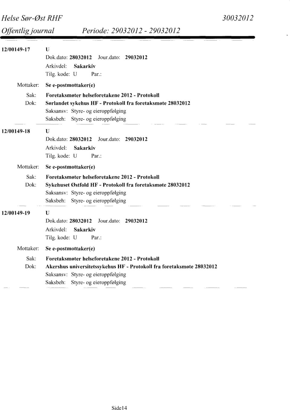 HF - Protokoll fra foretaksmøte 28032012 Saksansv: Styre- og eieroppfølging Styre- og eieroppfølging 12/00149-19 Mottaker: Se e-postmottaker(e) Sak: Foretaksmøter