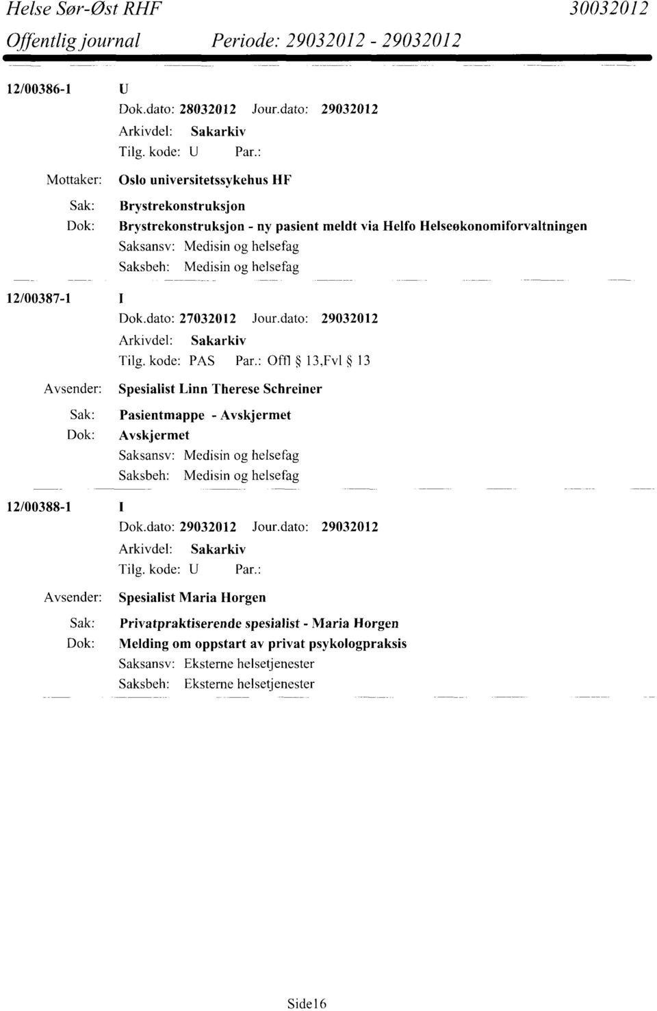 : Offl 13,Fv1 13 Spesialist Linn Therese Schreiner Sak: Pasientmappe - Avskjermet Dok: Avskjermet Saksansv: Medisin og helsefag Medisin og helsefag 12/00388-1 Spesialist