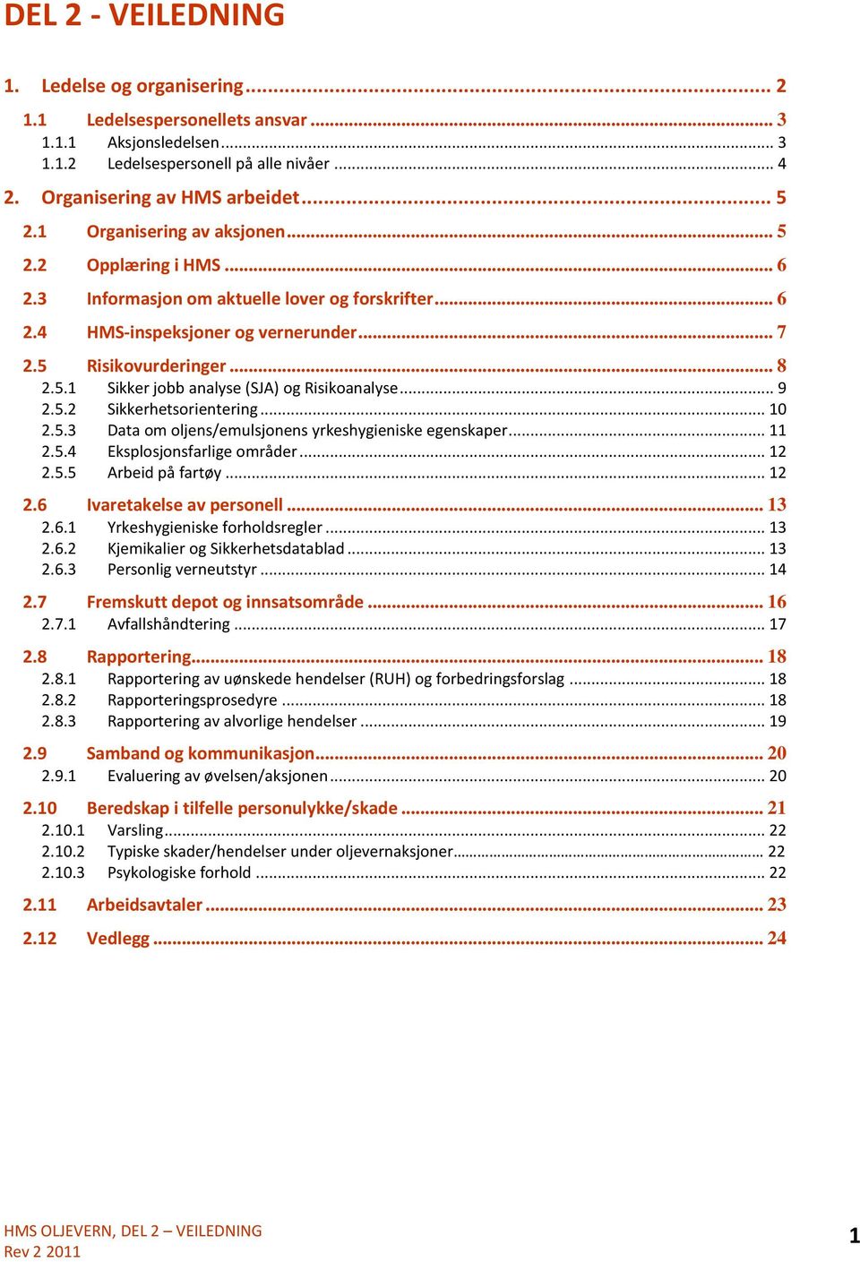 .. 9 2.5.2 Sikkerhetsorientering... 10 2.5.3 Data om oljens/emulsjonens yrkeshygieniske egenskaper... 11 2.5.4 Eksplosjonsfarlige områder... 12 2.5.5 Arbeid på fartøy... 12 2.6 Ivaretakelse av personell.