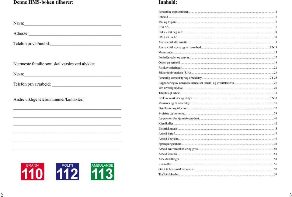 ..11 Ansvaret til ledere og verneombud...12-13 Vernerunder...15 Forholdsregler og ansvar...17 Orden og renhold...18 Risokovurderinger...21 Sikker jobb-analyse (SJA).