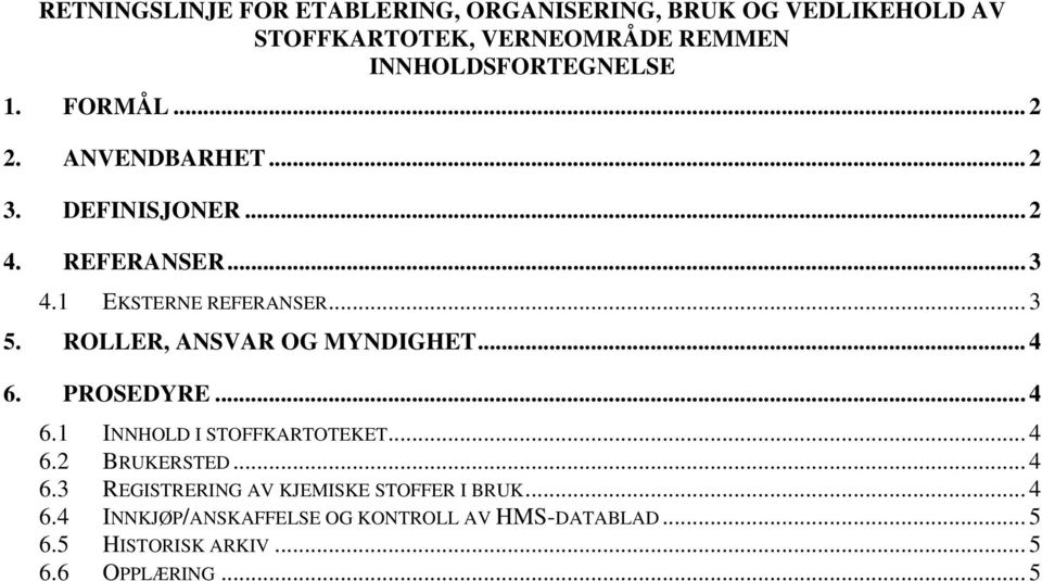 ROLLER, ANSVAR OG MYNDIGHET... 4 6. PROSEDYRE... 4 6.1 INNHOLD I STOFFKARTOTEKET... 4 6.2 BRUKERSTED... 4 6.3 REGISTRERING AV KJEMISKE STOFFER I BRUK.