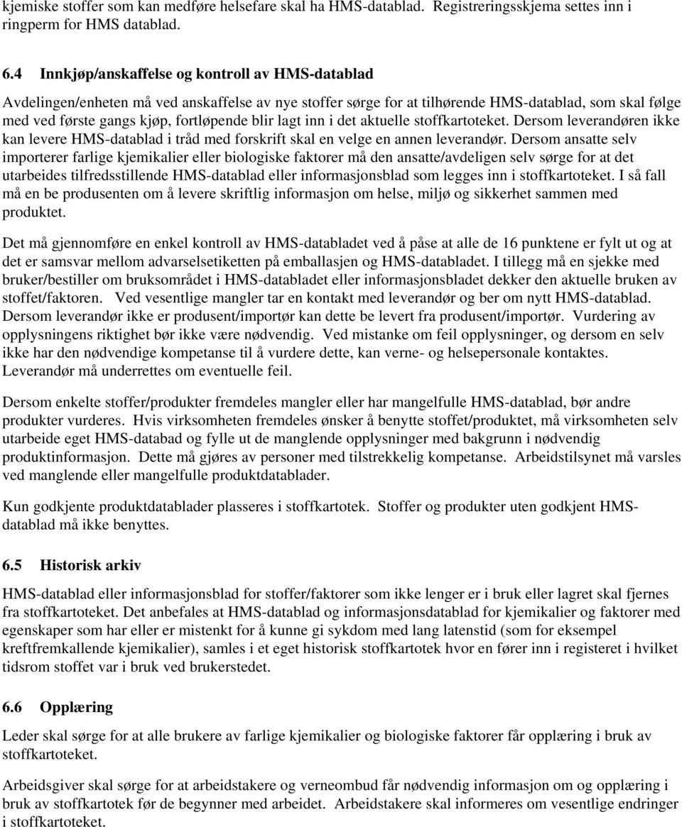 lagt inn i det aktuelle stoffkartoteket. Dersom leverandøren ikke kan levere HMS-datablad i tråd med forskrift skal en velge en annen leverandør.