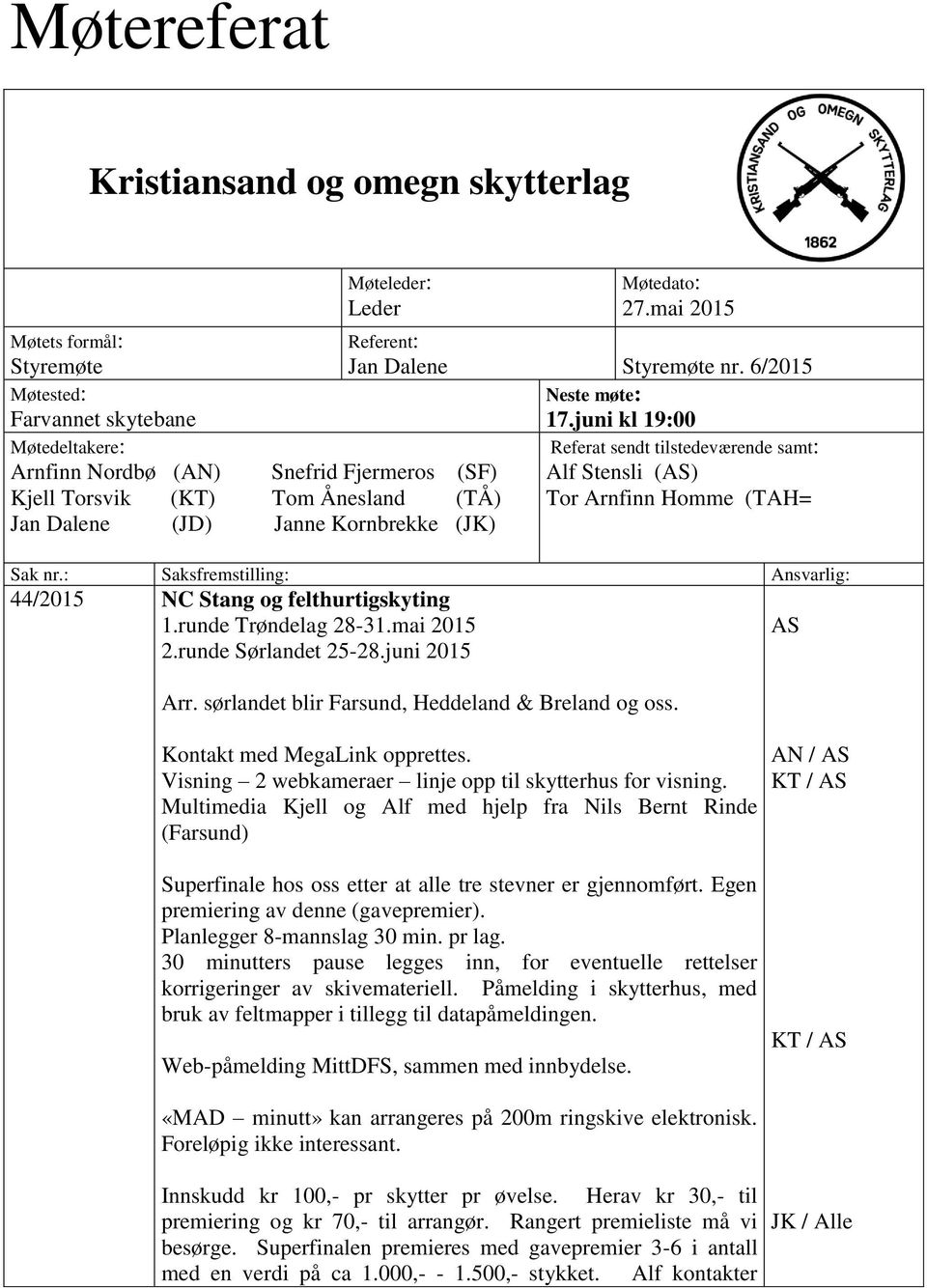 juni kl 19:00 Referat sendt tilstedeværende samt: Alf Stensli (AS) Tor Arnfinn Homme (TAH= Sak nr.: Saksfremstilling: Ansvarlig: 44/2015 NC Stang og felthurtigskyting 1.runde Trøndelag 28-31.