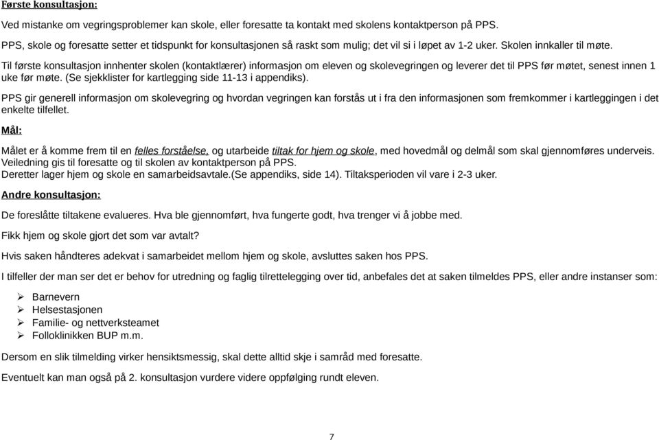 Til første konsultasjon innhenter skolen (kontaktlærer) informasjon om eleven og skolevegringen og leverer det til PPS før møtet, senest innen 1 uke før møte.