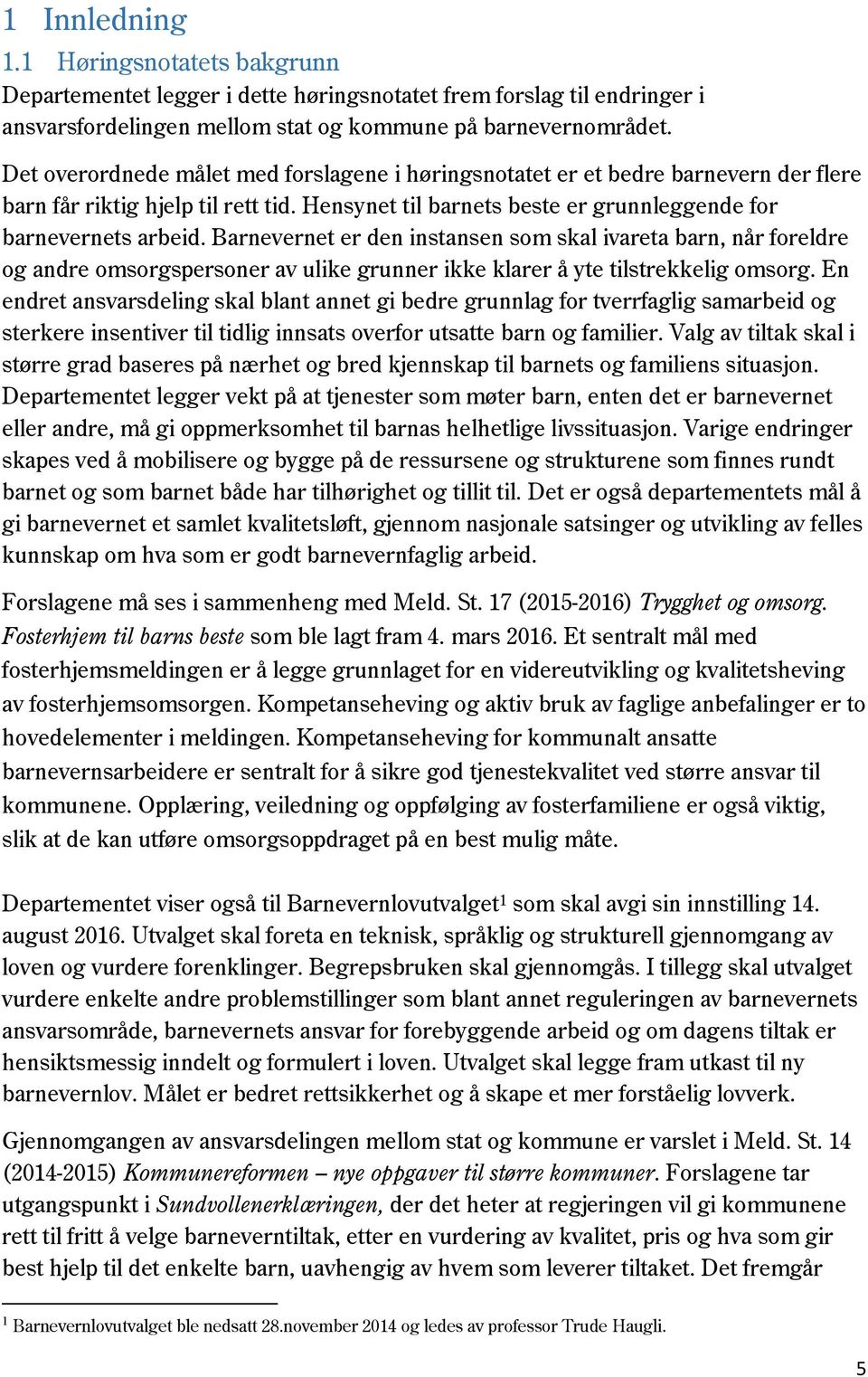 Barnevernet er den instansen som skal ivareta barn, når foreldre og andre omsorgspersoner av ulike grunner ikke klarer å yte tilstrekkelig omsorg.