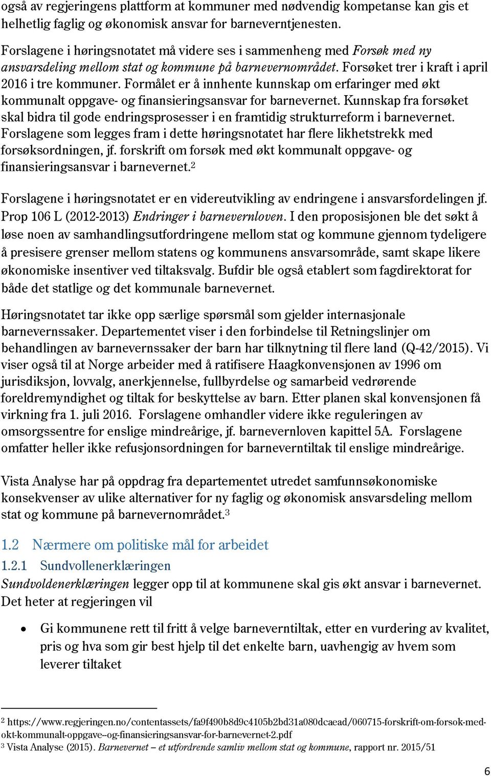 Formålet er å innhente kunnskap om erfaringer med økt kommunalt oppgave- og finansieringsansvar for barnevernet.