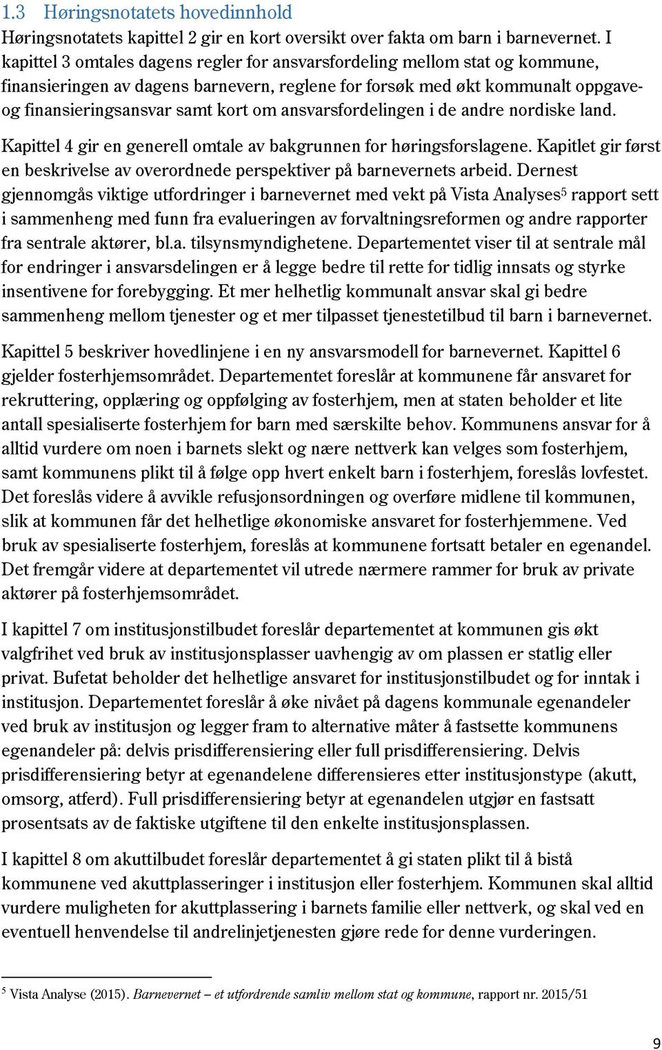 ansvarsfordelingen i de andre nordiske land. Kapittel 4 gir en generell omtale av bakgrunnen for høringsforslagene.